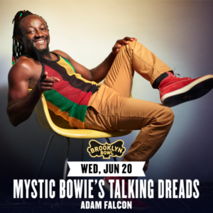 Mystic Bowie's Talking Dreads LIVE! at Brooklyn Bowl @ Brooklyn Bowl